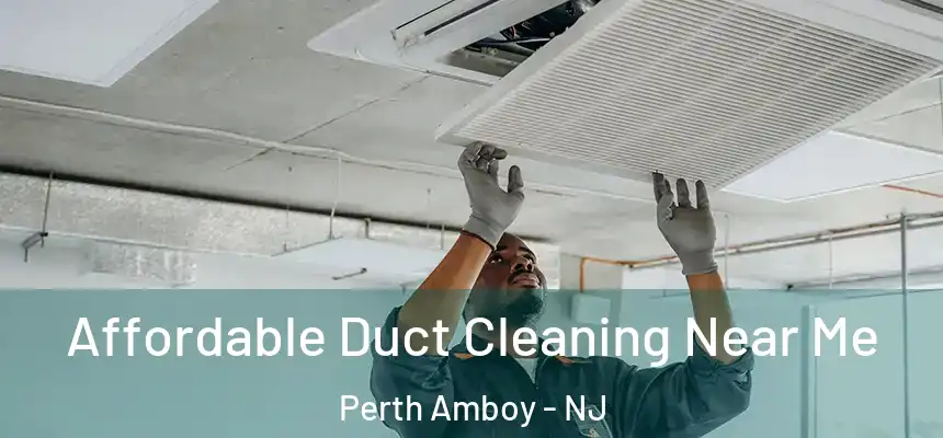  Affordable Duct Cleaning Near Me Perth Amboy - NJ