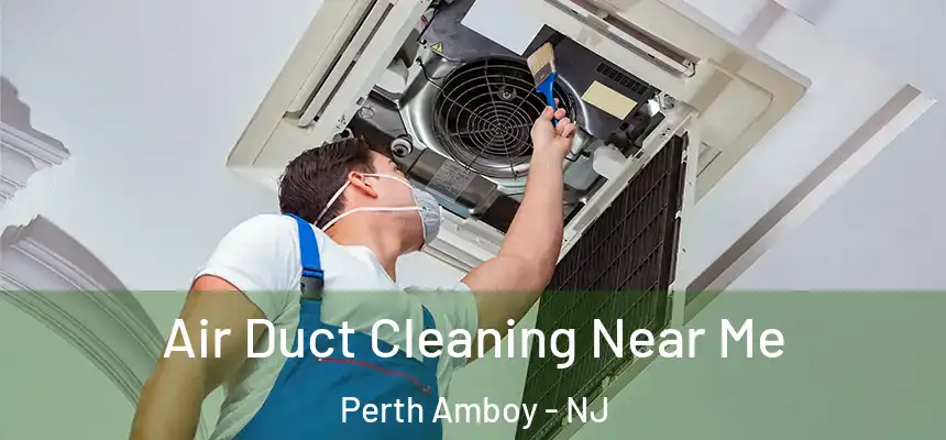  Air Duct Cleaning Near Me Perth Amboy - NJ