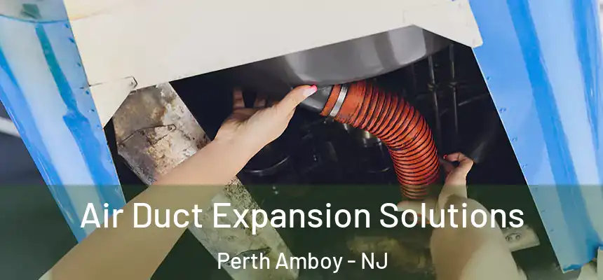  Air Duct Expansion Solutions Perth Amboy - NJ