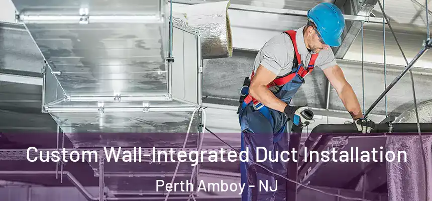  Custom Wall-Integrated Duct Installation Perth Amboy - NJ