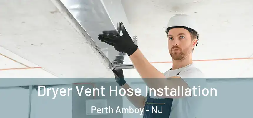  Dryer Vent Hose Installation Perth Amboy - NJ