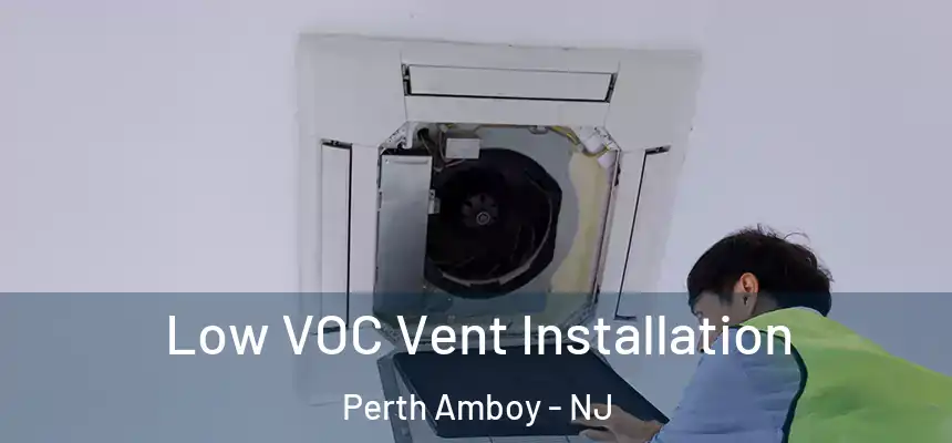  Low VOC Vent Installation Perth Amboy - NJ