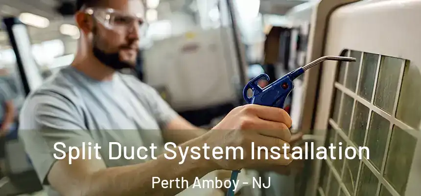  Split Duct System Installation Perth Amboy - NJ